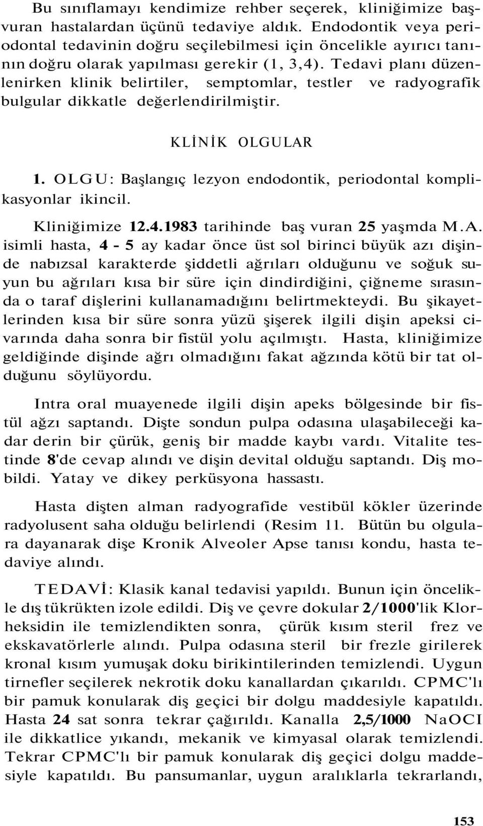 Tedavi planı düzenlenirken klinik belirtiler, semptomlar, testler ve radyografik bulgular dikkatle değerlendirilmiştir. KLİNİK OLGULAR 1.