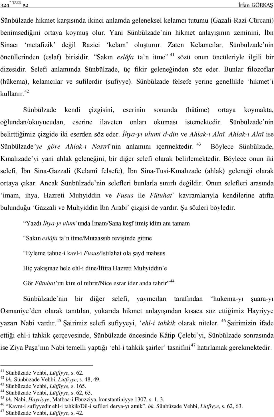 Sakın eslâfa ta n itme 41 sözü onun öncüleriyle ilgili bir dizesidir. Selefi anlamında Sünbülzade, üç fikir geleneğinden söz eder. Bunlar filozoflar (hükema), kelamcılar ve sufilerdir (sufiyye).