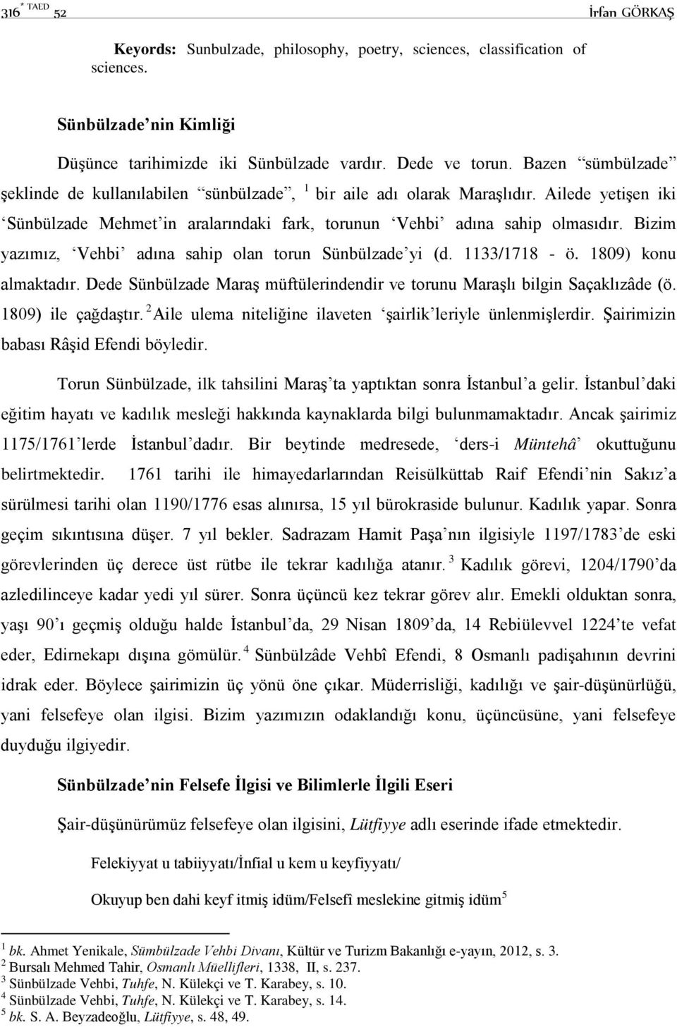 Bizim yazımız, Vehbi adına sahip olan torun Sünbülzade yi (d. 1133/1718 - ö. 1809) konu almaktadır. Dede Sünbülzade Maraş müftülerindendir ve torunu Maraşlı bilgin Saçaklızâde (ö. 1809) ile çağdaştır.