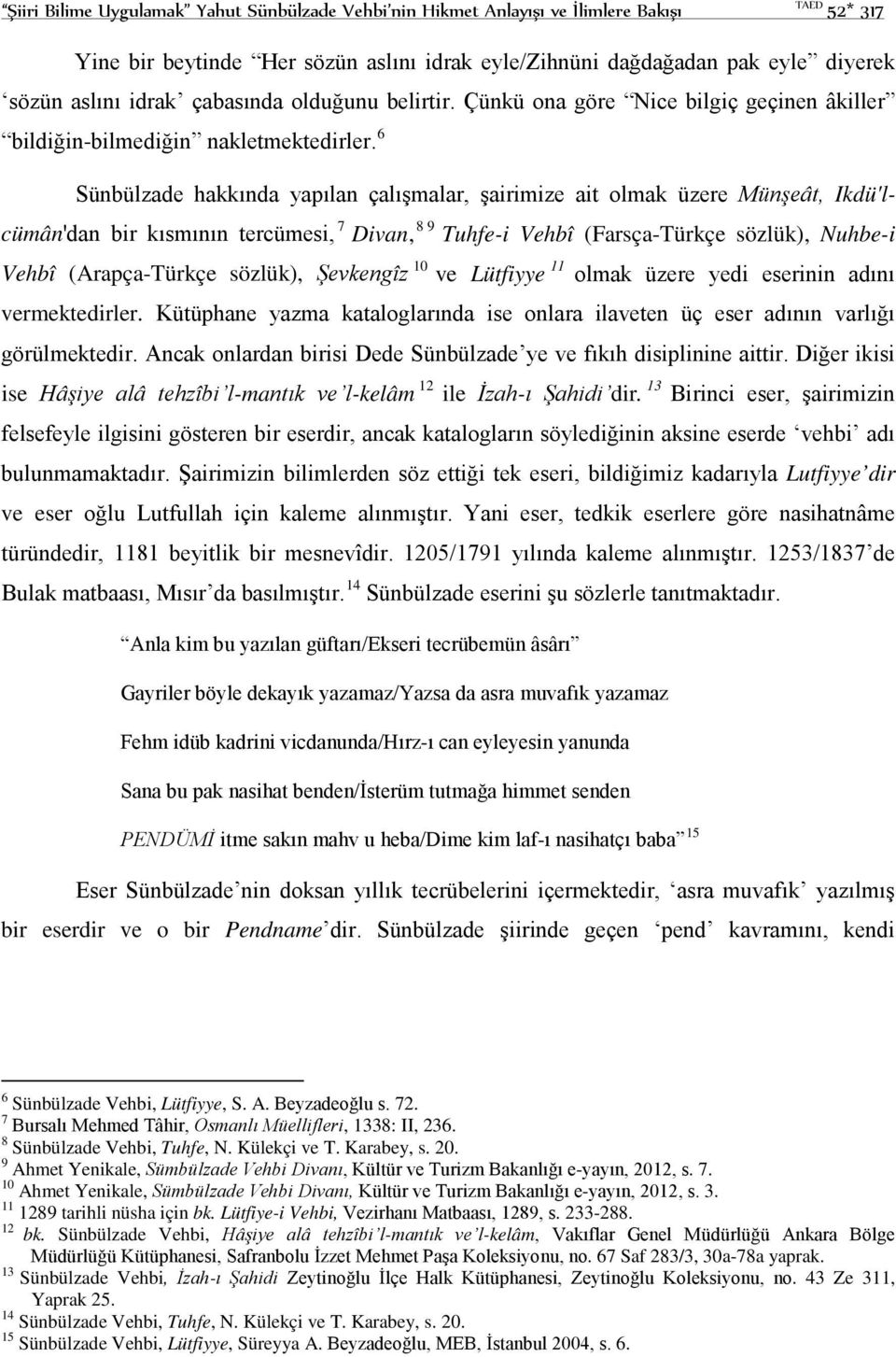 6 Sünbülzade hakkında yapılan çalışmalar, şairimize ait olmak üzere Münşeât, Ikdü'lcümân'dan bir kısmının tercümesi, 7 Divan, 8 9 Tuhfe-i Vehbî (Farsça-Türkçe sözlük), Nuhbe-i Vehbî (Arapça-Türkçe