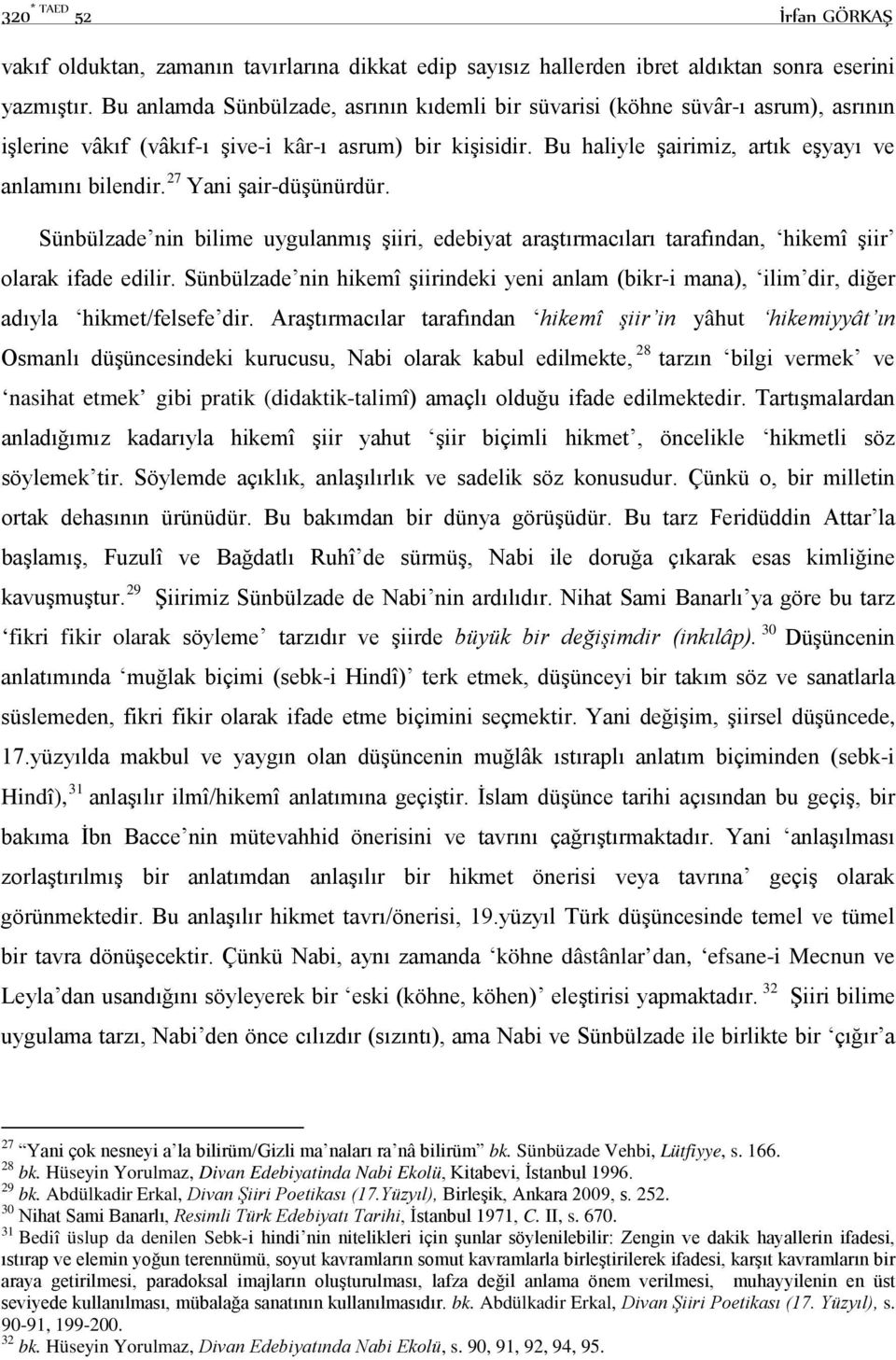 27 Yani şair-düşünürdür. Sünbülzade nin bilime uygulanmış şiiri, edebiyat araştırmacıları tarafından, hikemî şiir olarak ifade edilir.