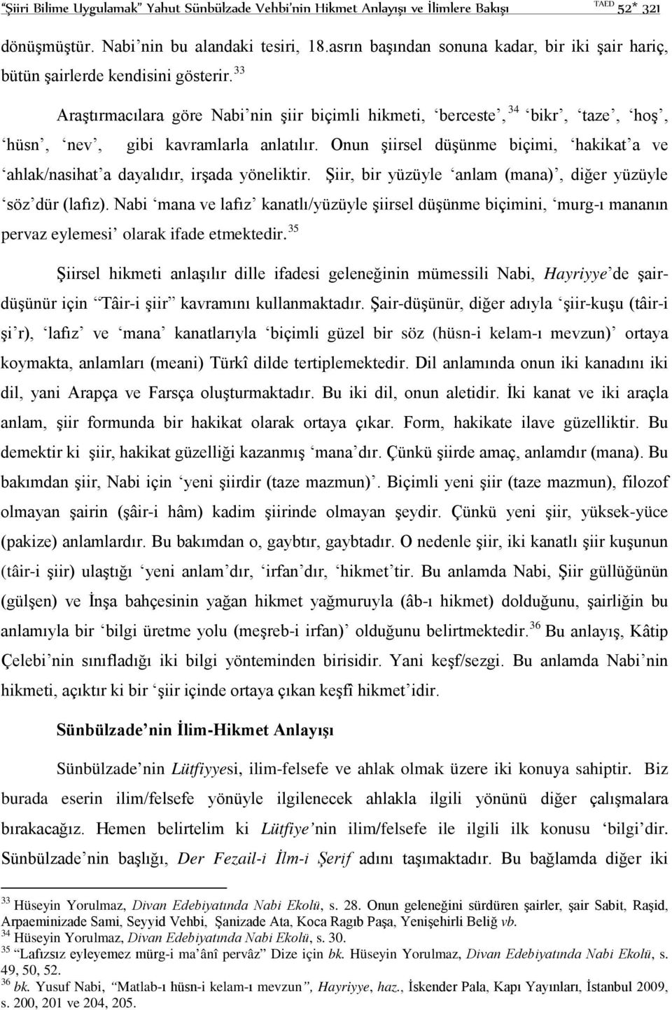 33 Araştırmacılara göre Nabi nin şiir biçimli hikmeti, berceste, 34 bikr, taze, hoş, hüsn, nev, gibi kavramlarla anlatılır.