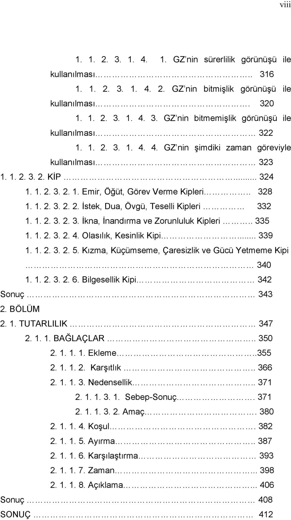 1. 2. 3. 2. 3. İkna, İnandırma ve Zorunluluk Kipleri.. 335 1. 1. 2. 3. 2. 4. Olasılık, Kesinlik Kipi... 339 1. 1. 2. 3. 2. 5. Kızma, Küçümseme, Çaresizlik ve Gücü Yetmeme Kipi 340 1. 1. 2. 3. 2. 6.