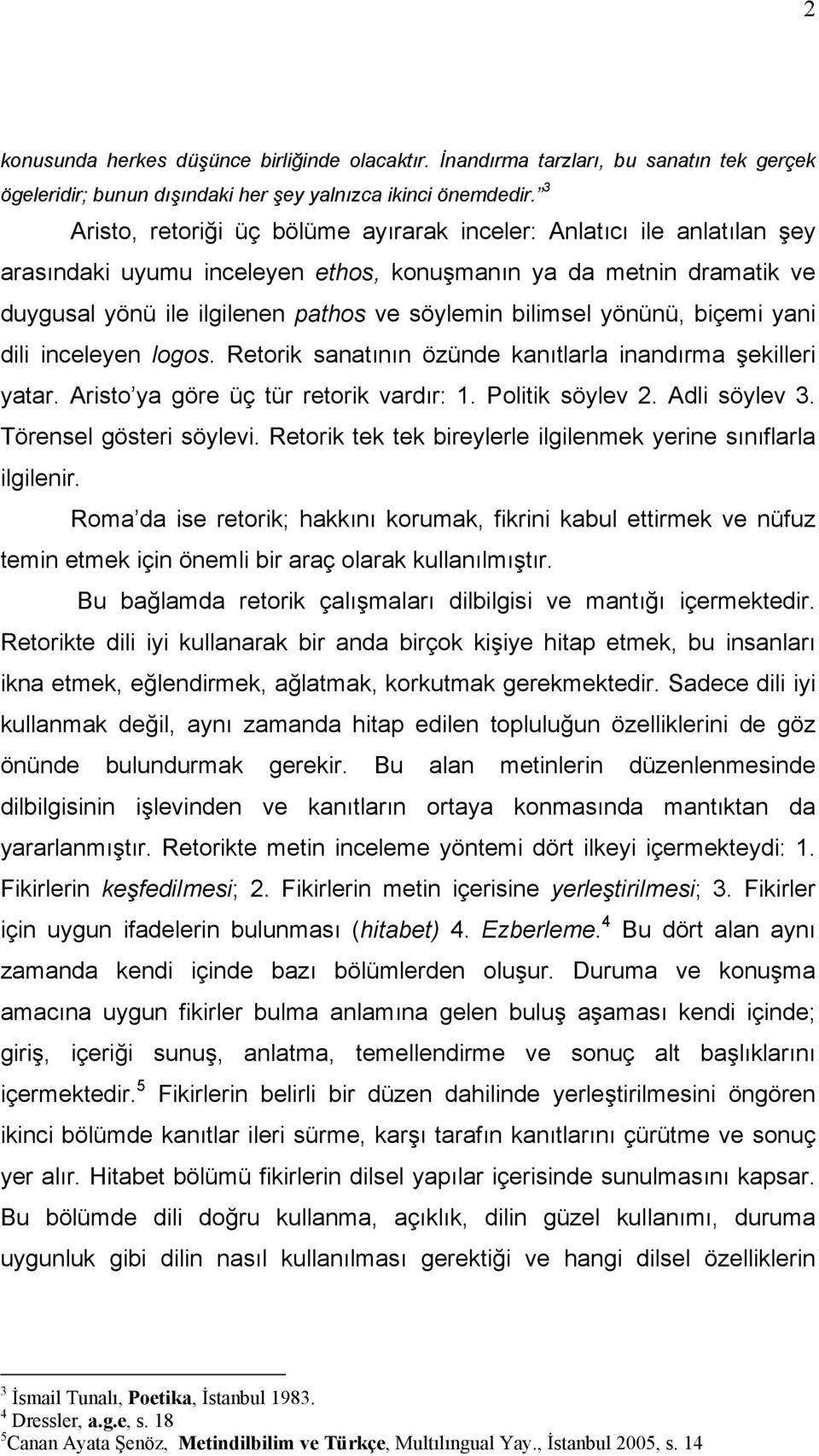 yönünü, biçemi yani dili inceleyen logos. Retorik sanatının özünde kanıtlarla inandırma şekilleri yatar. Aristo ya göre üç tür retorik vardır: 1. Politik söylev 2. Adli söylev 3.