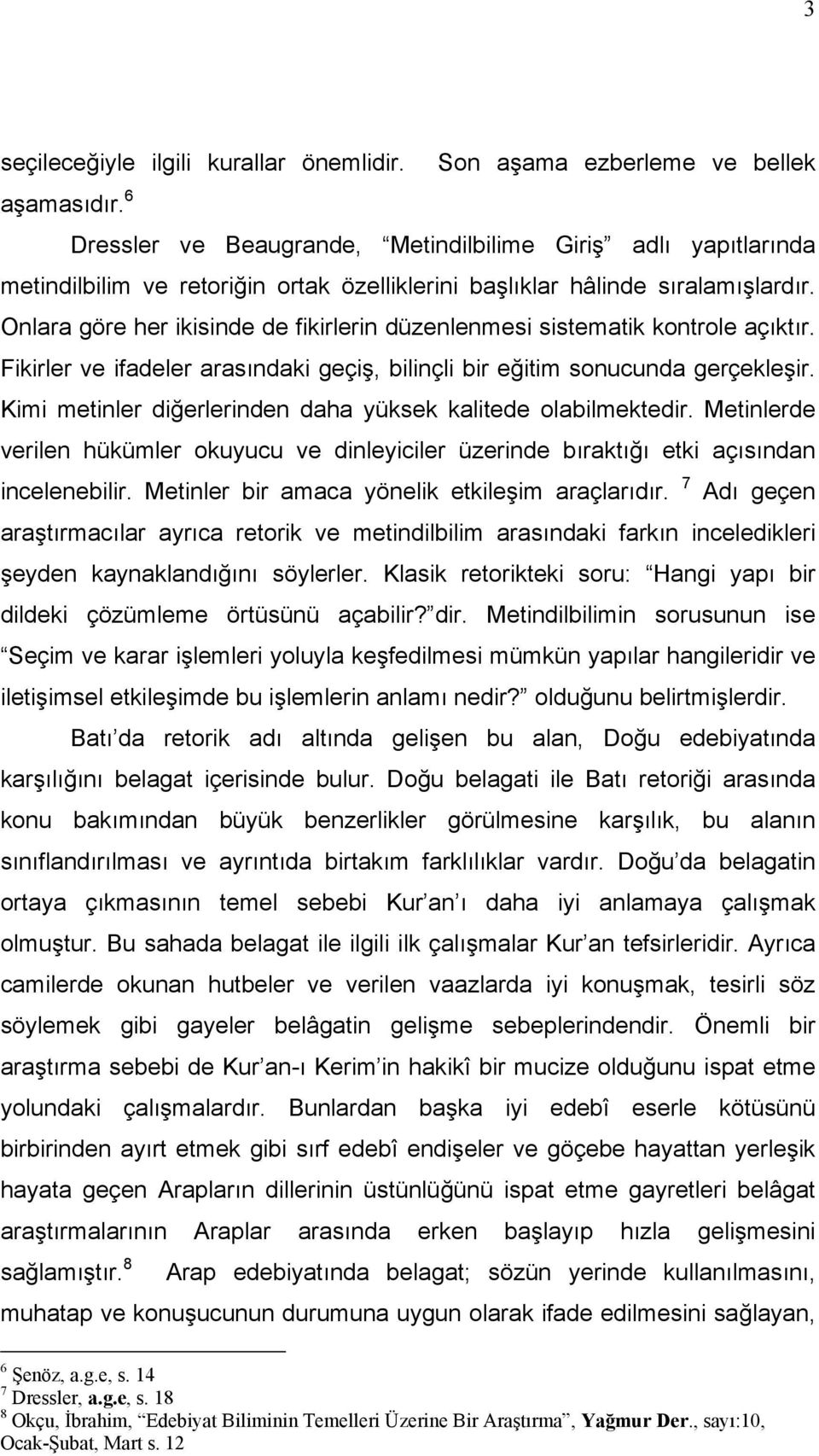 Onlara göre her ikisinde de fikirlerin düzenlenmesi sistematik kontrole açıktır. Fikirler ve ifadeler arasındaki geçiş, bilinçli bir eğitim sonucunda gerçekleşir.