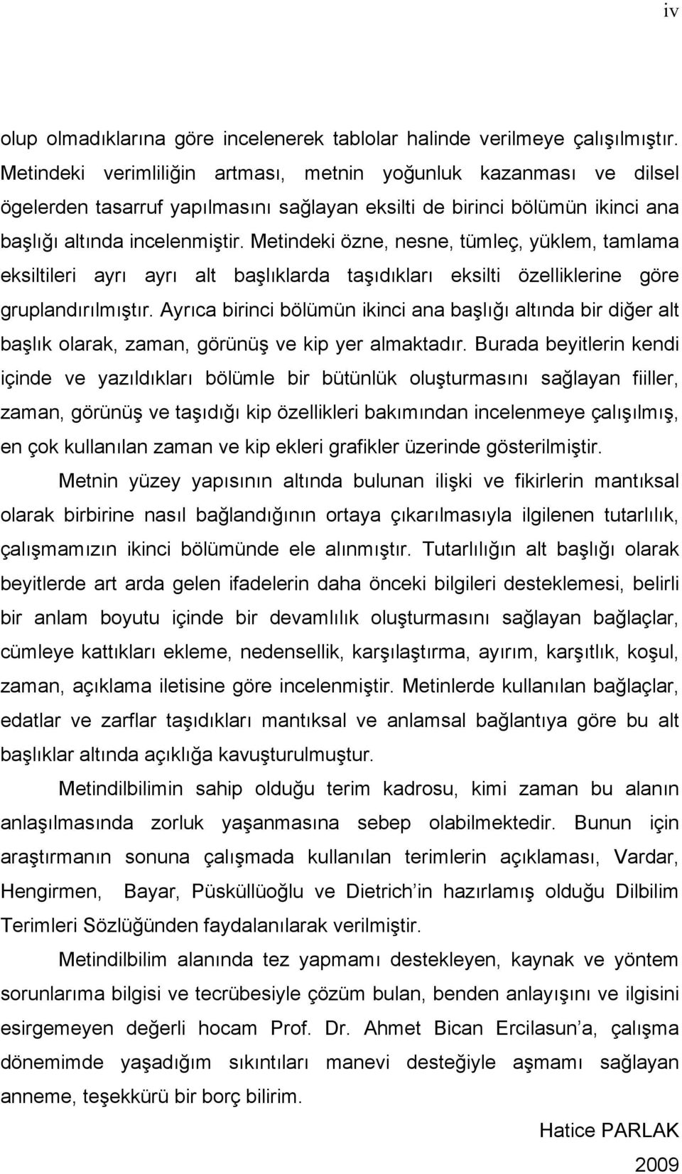 Metindeki özne, nesne, tümleç, yüklem, tamlama eksiltileri ayrı ayrı alt başlıklarda taşıdıkları eksilti özelliklerine göre gruplandırılmıştır.