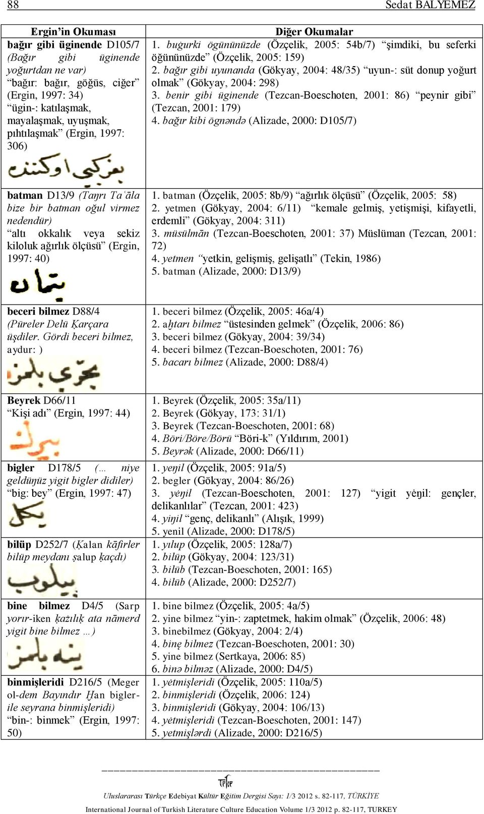 benir gibi üginende (Tezcan-Boeschoten, 2001: 86) peynir gibi (Tezcan, 2001: 179) 4.