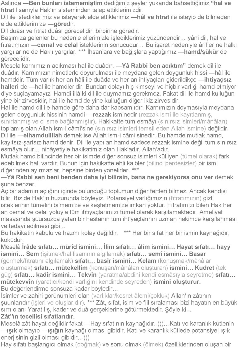 BaĢımıza gelenler bu nedenle ellerimizle iģlediklerimiz yüzündendir yâni dil, hal ve fıtratımızın cemal ve celal isteklerinin sonucudur Bu iģaret nedeniyle ârifler ne halkı yargılar ne de Hak ı