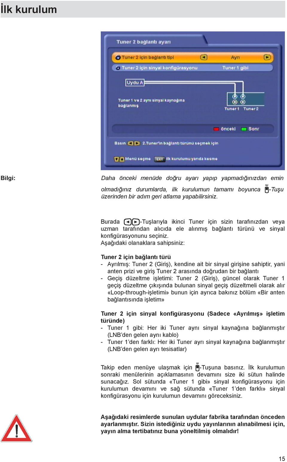 Aşağıdaki olanaklara sahipsiniz: Tuner 2 için bağlantı türü - Ayrılmış: Tuner 2 (Giriş), kendine ait bir sinyal girişine sahiptir, yani anten prizi ve giriş Tuner 2 arasında doğrudan bir bağlantı -