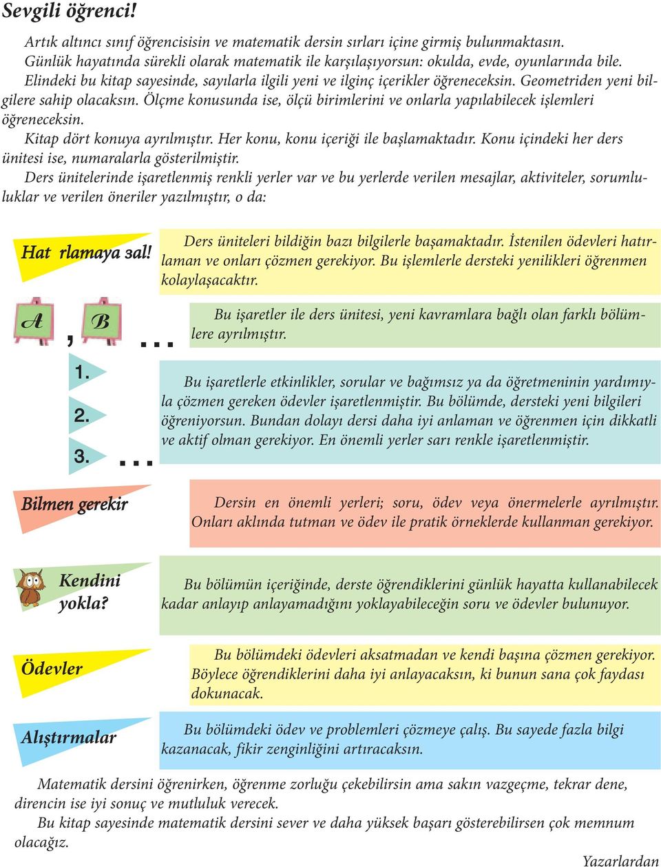 Ölçme konusunda ise, ölçü birimlerini ve onlarla yapılabilecek işlemleri öğreneceksin. Kitap dört konuya ayrılmıştır. Her konu, konu içeriği ile başlamaktadır.