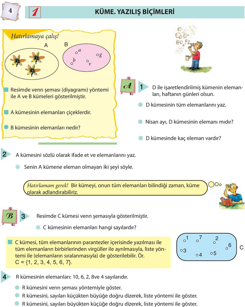 kümesini sözlü olarak ifade et ve elemanlarını yaz. Senin kümene eleman olmayan iki şeyi söyle. Hatırlamam gerek! ir kümeyi, onun tüm elemanları bilindiği zaman, küme olarak adlandırabiliriz.