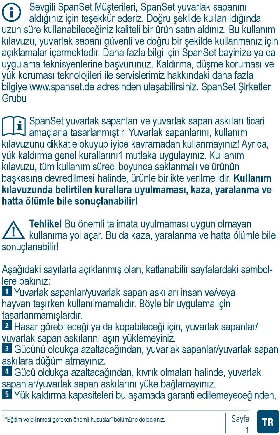 Kaldırma, düşme koruması ve yük koruması teknolojileri ile servislerimiz hakkındaki daha fazla bilgiye www.spanset.de adresinden ulaşabilirsiniz.