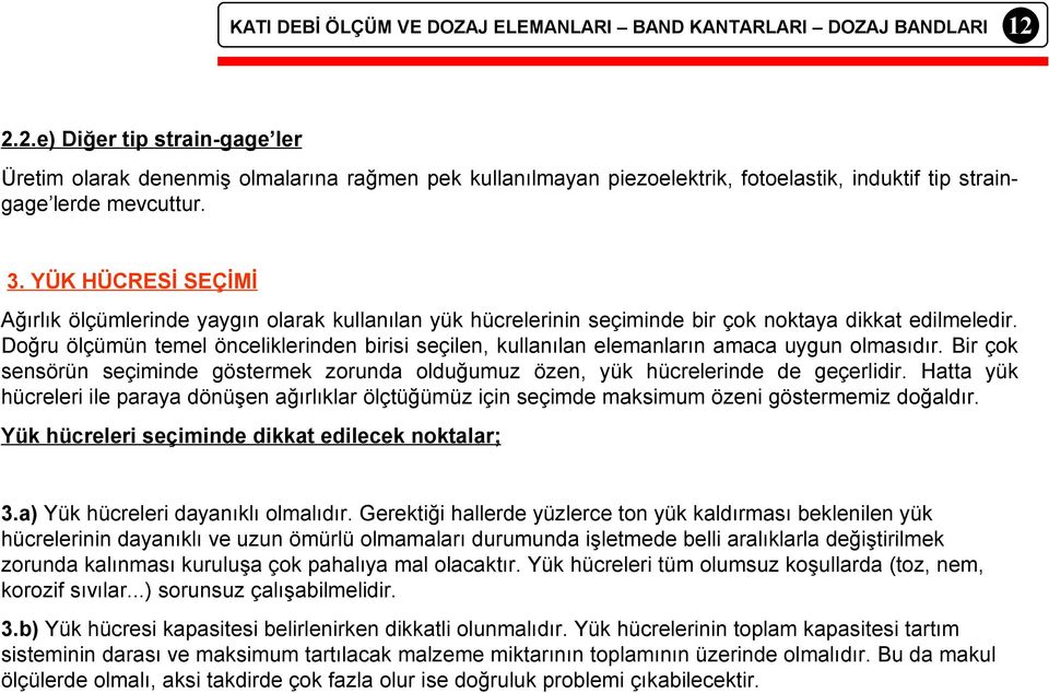 Doğru ölçümün temel önceliklerinden birisi seçilen, kullanılan elemanların amaca uygun olmasıdır. Bir çok sensörün seçiminde göstermek zorunda olduğumuz özen, yük hücrelerinde de geçerlidir.