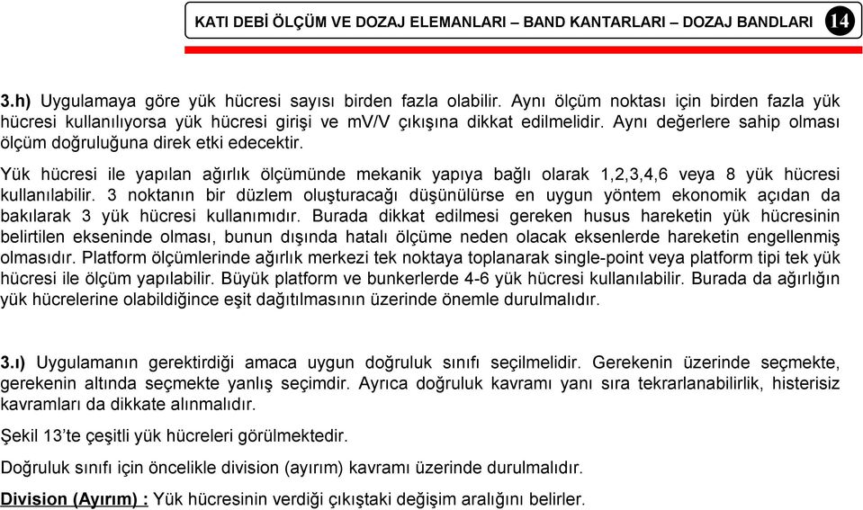 3 noktanın bir düzlem oluşturacağı düşünülürse en uygun yöntem ekonomik açıdan da bakılarak 3 yük hücresi kullanımıdır.