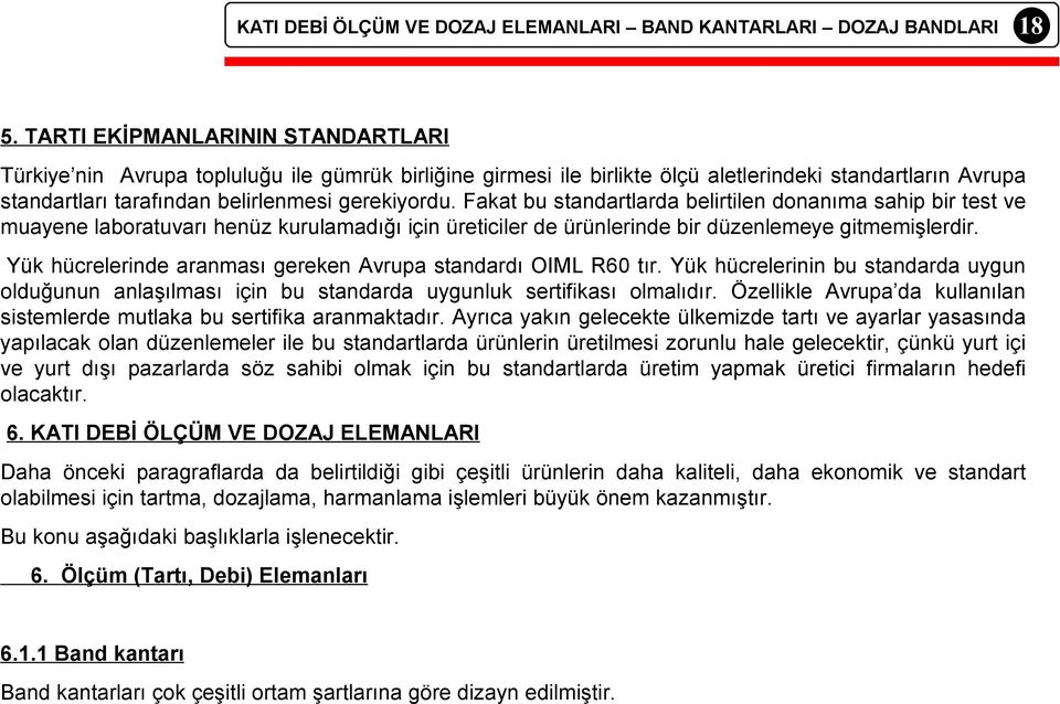 Yük hücrelerinde aranması gereken Avrupa standardı OIML R60 tır. Yük hücrelerinin bu standarda uygun olduğunun anlaşılması için bu standarda uygunluk sertifikası olmalıdır.