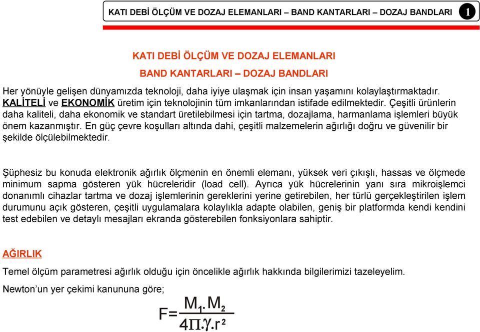 Çeşitli ürünlerin daha kaliteli, daha ekonomik ve standart üretilebilmesi için tartma, dozajlama, harmanlama işlemleri büyük önem kazanmıştır.