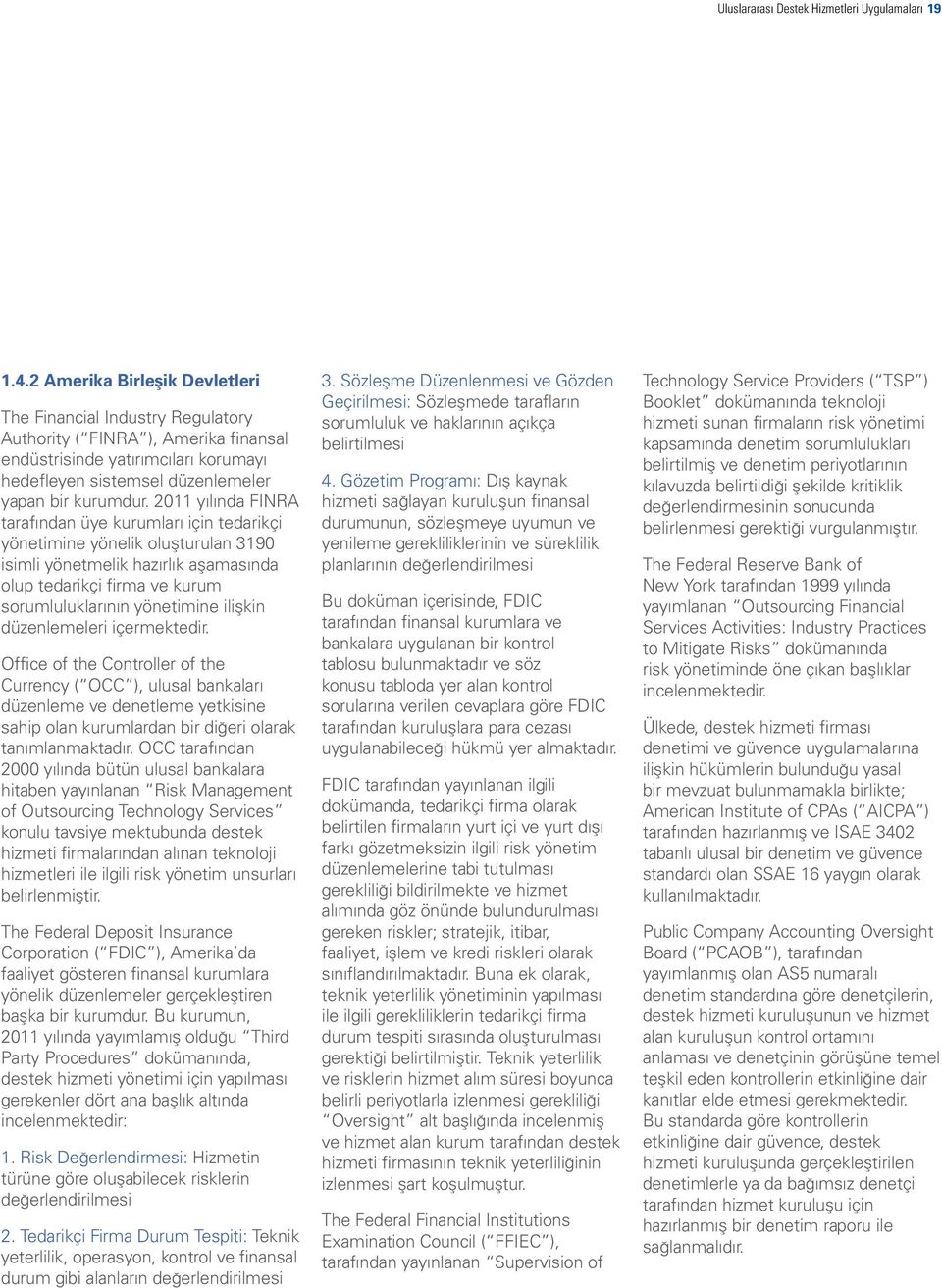 2011 yılında FINRA tarafından üye kurumları için tedarikçi yönetimine yönelik oluşturulan 3190 isimli yönetmelik hazırlık aşamasında olup tedarikçi firma ve kurum sorumluluklarının yönetimine ilişkin