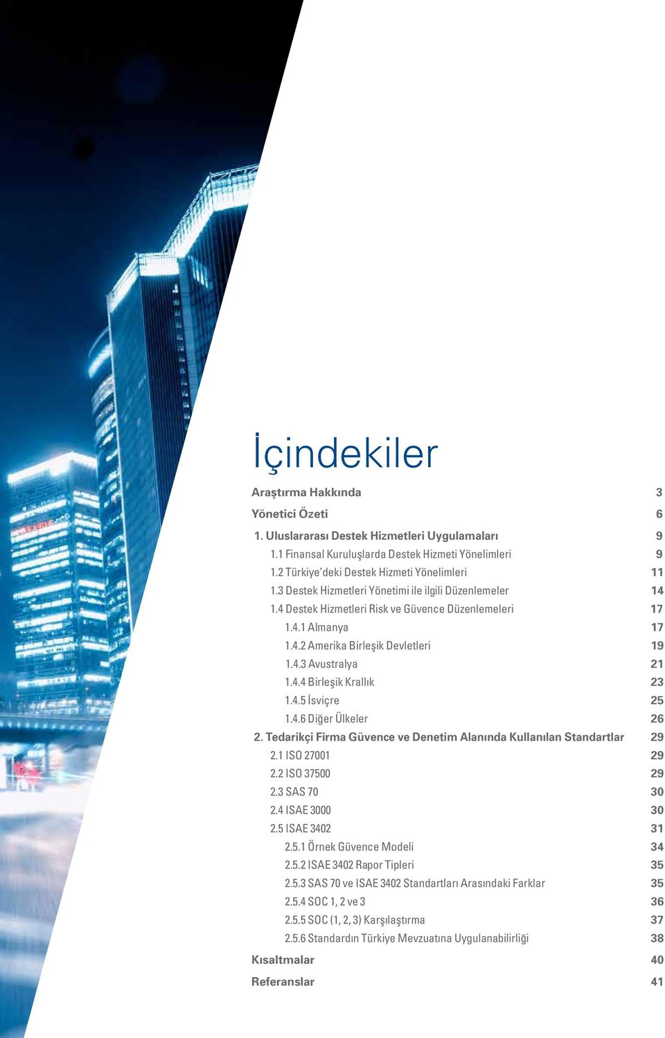 4.3 Avustralya 21 1.4.4 Birleşik Krallık 23 1.4.5 İsviçre 25 1.4.6 Diğer Ülkeler 26 2. Tedarikçi Firma Güvence ve Denetim Alanında Kullanılan Standartlar 29 2.1 ISO 27001 29 2.2 ISO 37500 29 2.