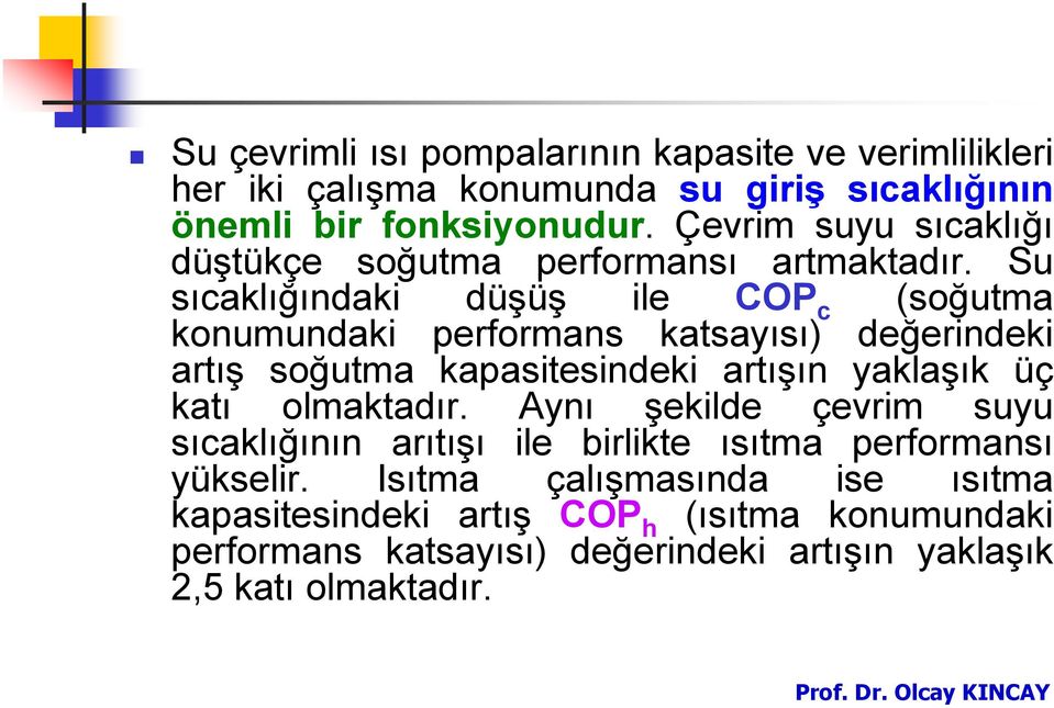 Su sıcaklığındaki düşüş ile COP c (soğutma konumundaki performans katsayısı) değerindeki artış soğutma kapasitesindeki artışın yaklaşık üç katı