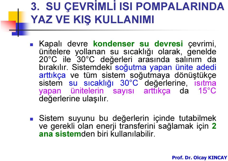 Sistemdeki soğutma yapan ünite adedi arttıkça ve tüm sistem soğutmaya dönüştükçe sistem su sıcaklığı 30 C değerlerine, ısıtma