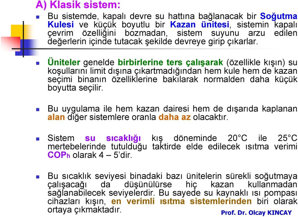 Üniteler genelde birbirlerine ters çalışarak (özellikle kışın) su koşullarını limit dışına çıkartmadığından hem kule hem de kazan seçimi binanın özelliklerine bakılarak normalden daha küçük boyutta