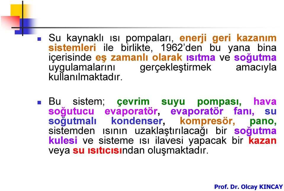 Bu sistem; çevrim suyu pompası, hava soğutucu evaporatör, evaporatör fanı, su soğutmalı kondenser, kompresör,