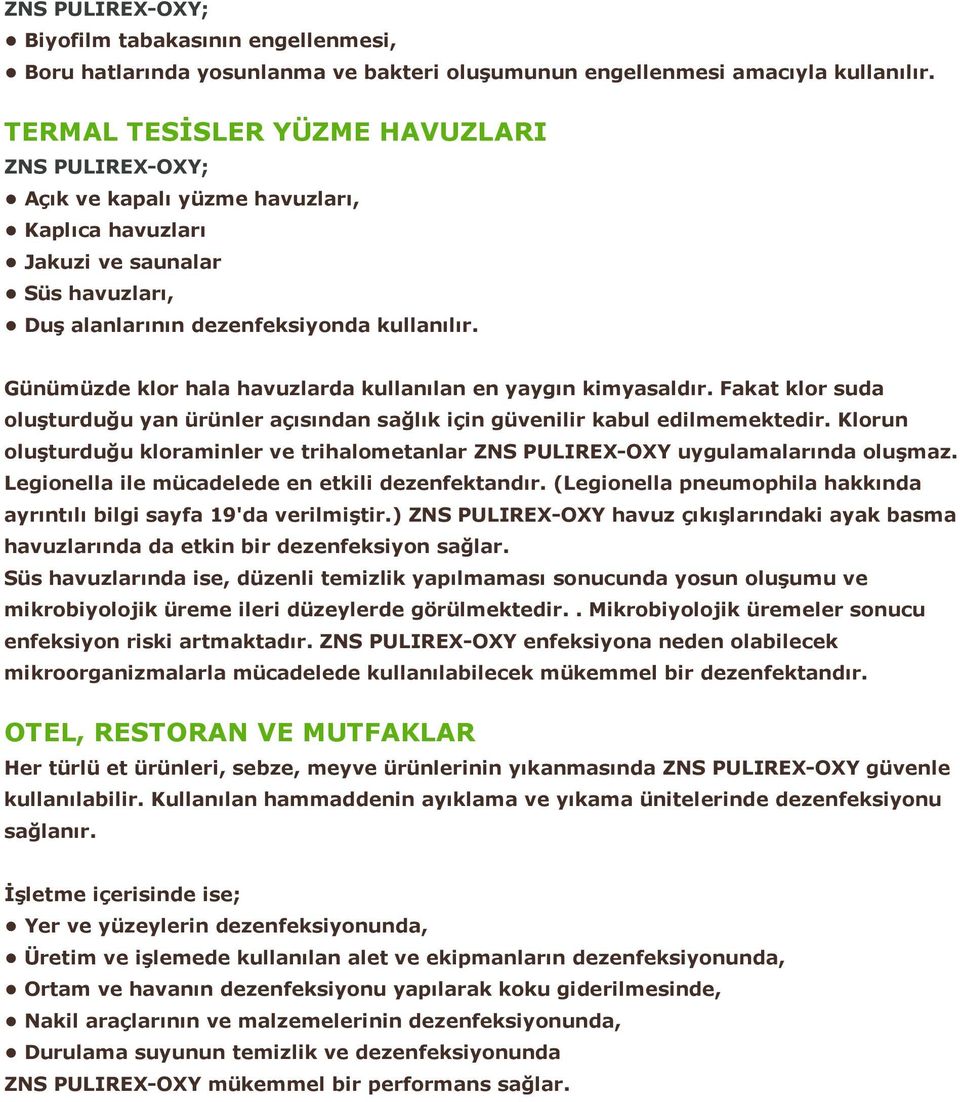 Günümüzde klor hala havuzlarda kullanılan en yaygın kimyasaldır. Fakat klor suda oluşturduğu yan ürünler açısından sağlık için güvenilir kabul edilmemektedir.