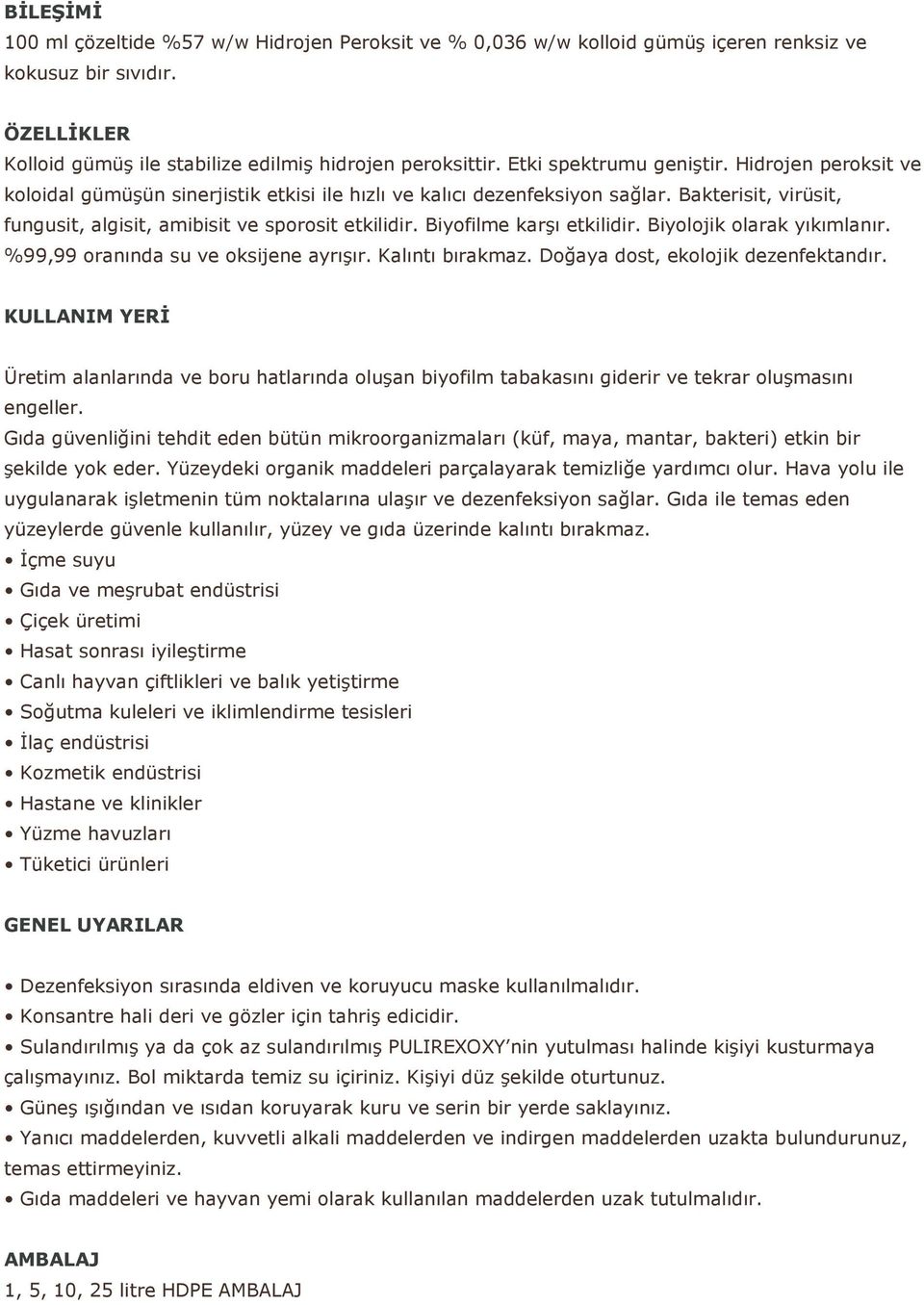 Biyofilme karşı etkilidir. Biyolojik olarak yıkımlanır. %99,99 oranında su ve oksijene ayrışır. Kalıntı bırakmaz. Doğaya dost, ekolojik dezenfektandır.