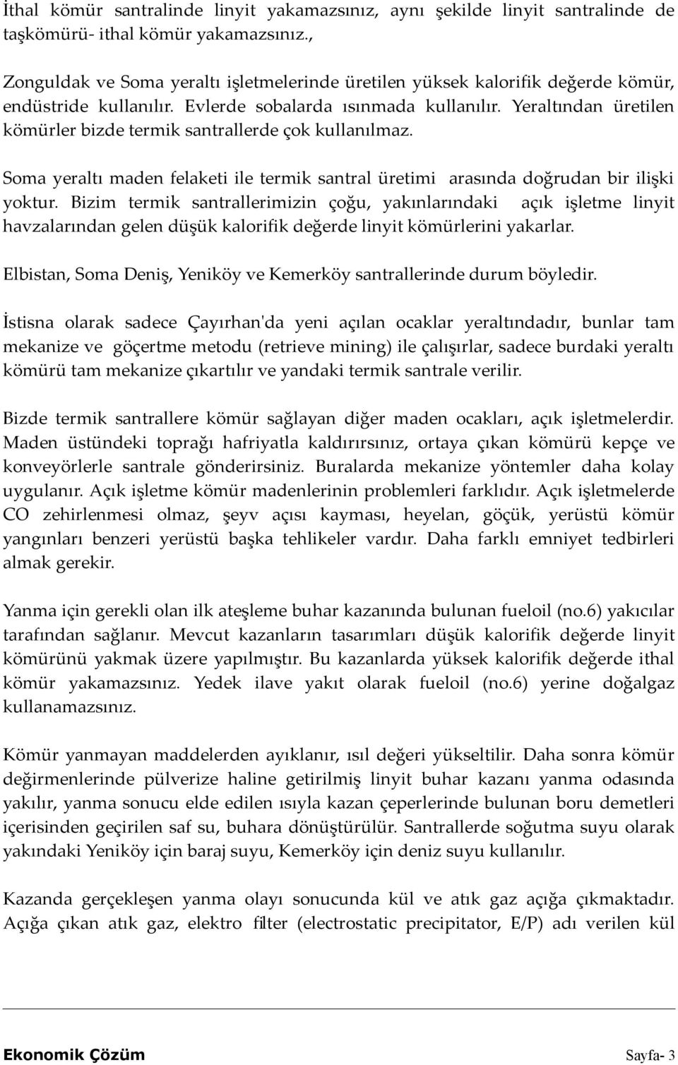 Yeraltından üretilen kömürler bizde termik santrallerde çok kullanılmaz. Soma yeraltı maden felaketi ile termik santral üretimi arasında doğrudan bir ilişki yoktur.