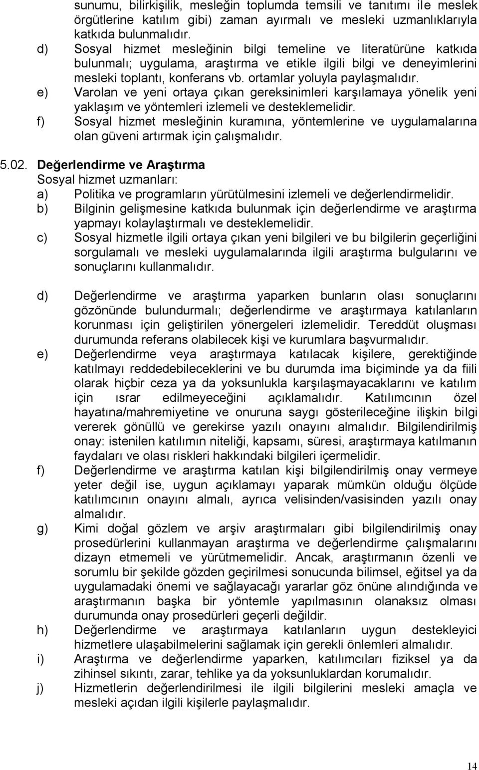 ortamlar yoluyla paylaşmalıdır. e) Varolan ve yeni ortaya çıkan gereksinimleri karşılamaya yönelik yeni yaklaşım ve yöntemleri izlemeli ve desteklemelidir.