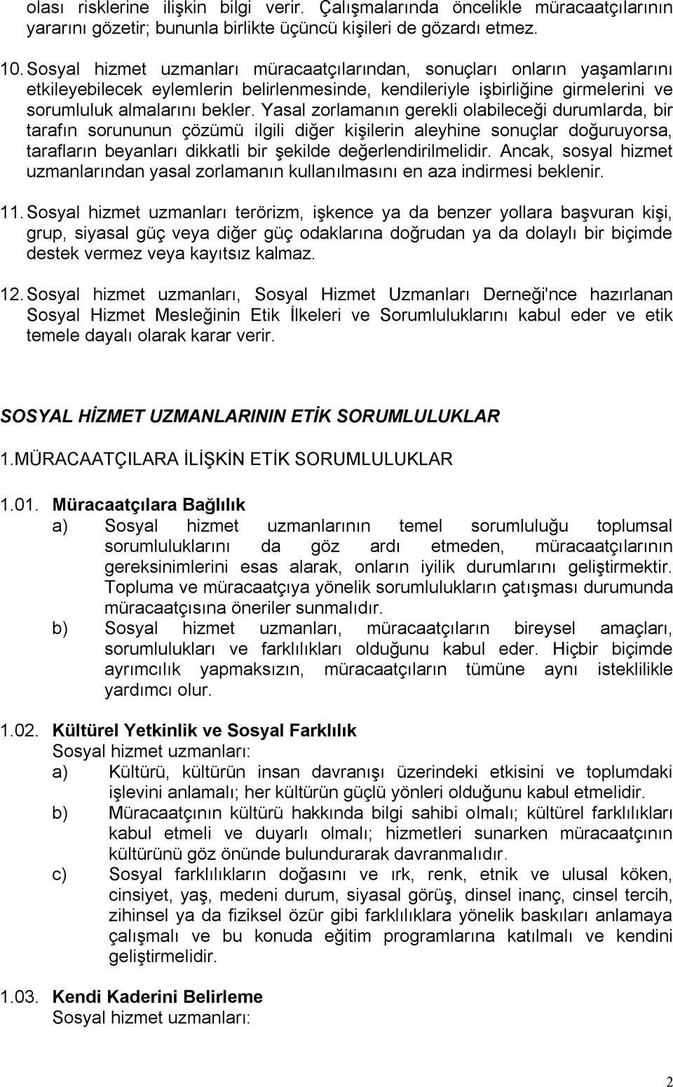 Yasal zorlamanın gerekli olabileceği durumlarda, bir tarafın sorununun çözümü ilgili diğer kişilerin aleyhine sonuçlar doğuruyorsa, tarafların beyanları dikkatli bir şekilde değerlendirilmelidir.