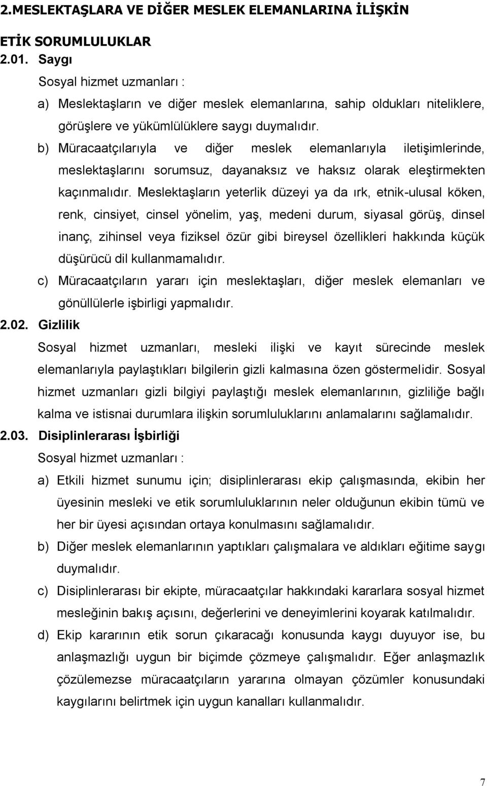 b) Müracaatçılarıyla ve diğer meslek elemanlarıyla iletişimlerinde, meslektaşlarını sorumsuz, dayanaksız ve haksız olarak eleştirmekten kaçınmalıdır.