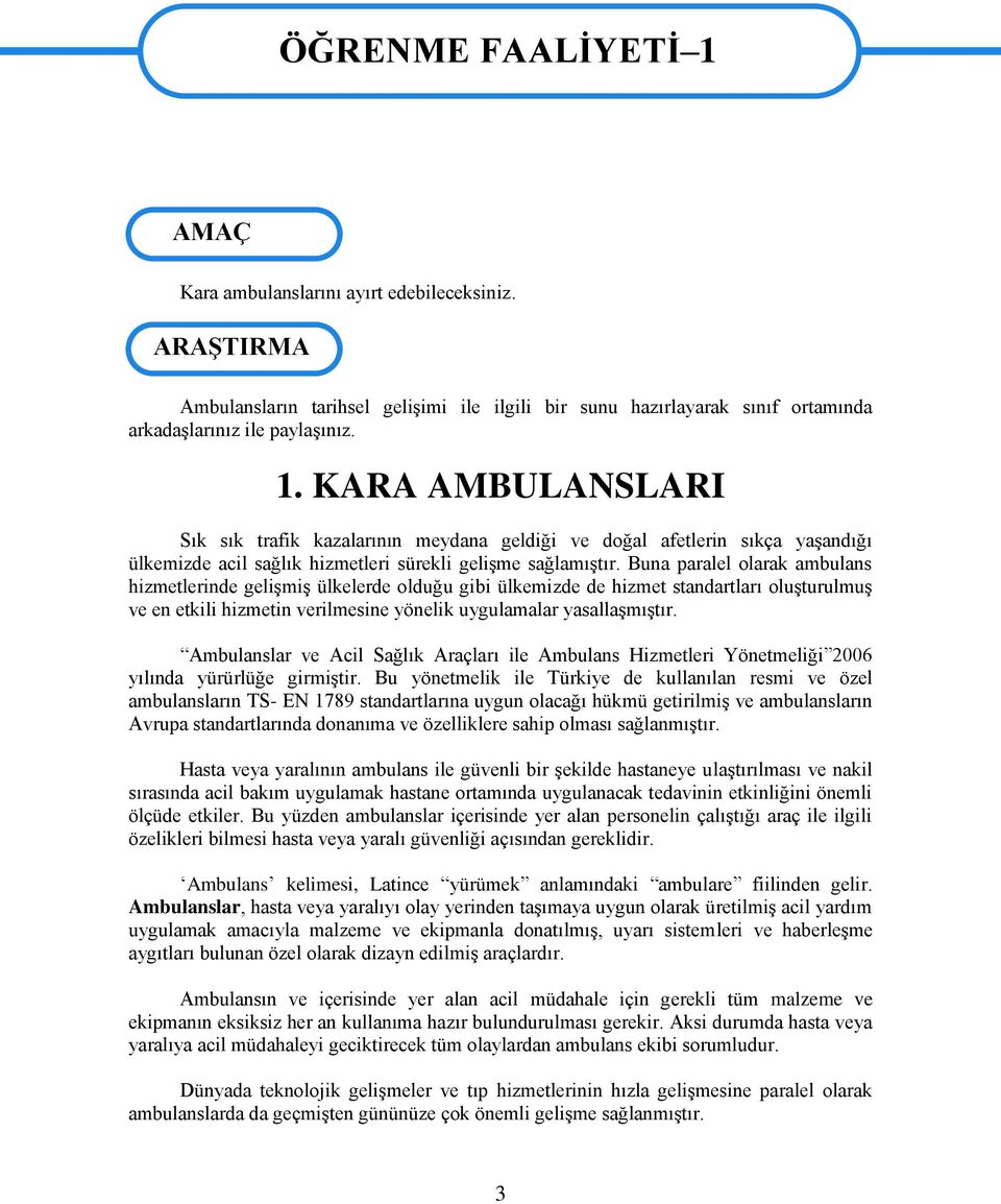 KARA AMBULANSLARI Sık sık trafik kazalarının meydana geldiği ve doğal afetlerin sıkça yaģandığı ülkemizde acil sağlık hizmetleri sürekli geliģme sağlamıģtır.