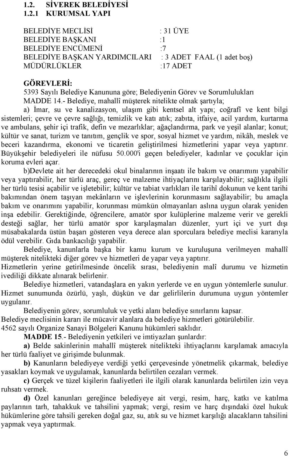 - Belediye, mahallî müşterek nitelikte olmak şartıyla; a) İmar, su ve kanalizasyon, ulaşım gibi kentsel alt yapı; coğrafî ve kent bilgi sistemleri; çevre ve çevre sağlığı, temizlik ve katı atık;