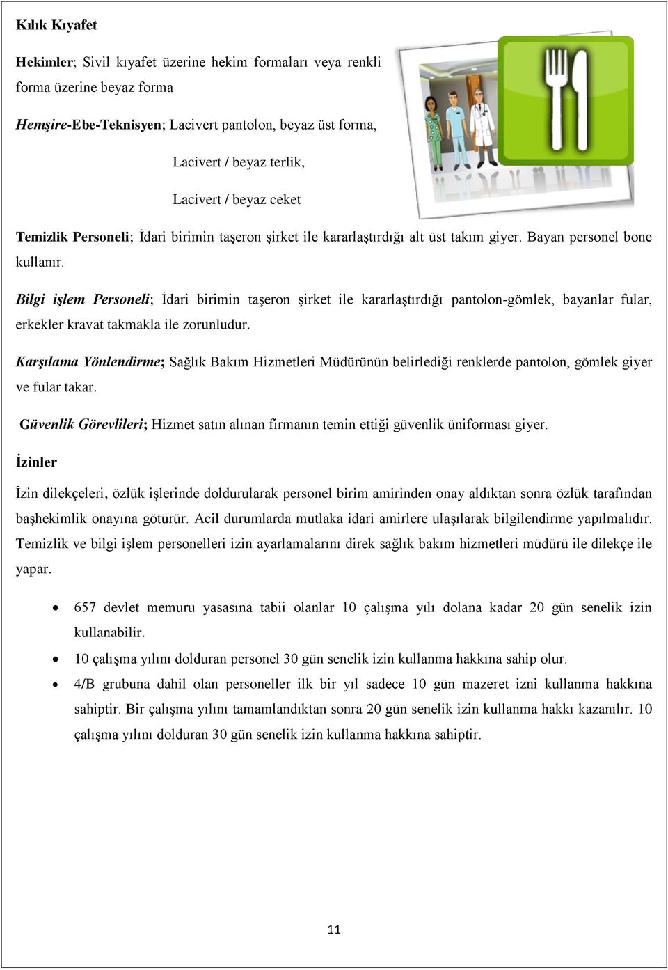 Bilgi işlem Personeli; İdari birimin taşeron şirket ile kararlaştırdığı pantolon-gömlek, bayanlar fular, erkekler kravat takmakla ile zorunludur.