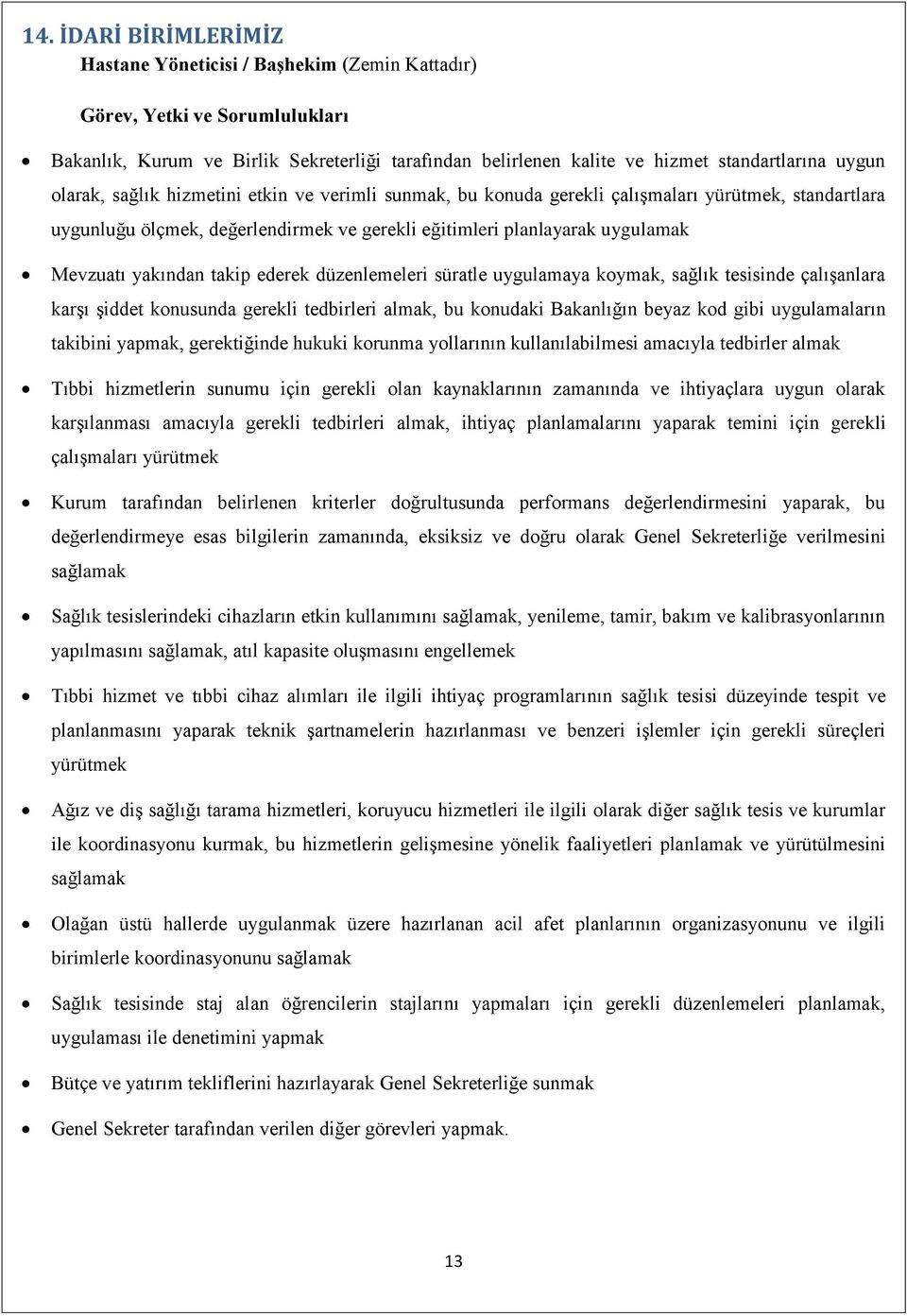 takip ederek düzenlemeleri süratle uygulamaya koymak, sağlık tesisinde çalışanlara karşı şiddet konusunda gerekli tedbirleri almak, bu konudaki Bakanlığın beyaz kod gibi uygulamaların takibini