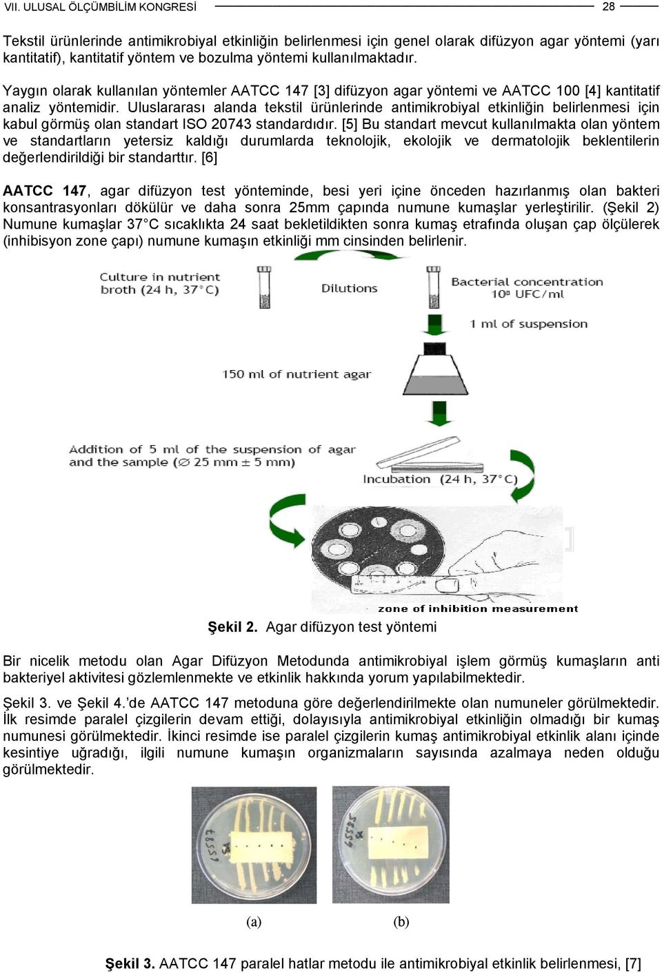 Uluslararası alanda tekstil ürünlerinde antimikrobiyal etkinliğin belirlenmesi için kabul görmüş olan standart ISO 20743 standardıdır.