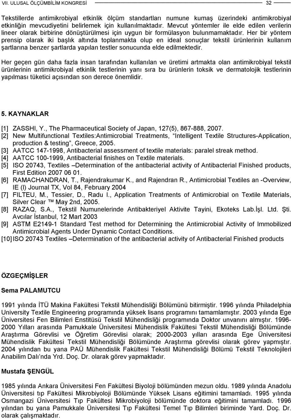 Her bir yöntem prensip olarak iki başlık altında toplanmakta olup en ideal sonuçlar tekstil ürünlerinin kullanım şartlarına benzer şartlarda yapılan testler sonucunda elde edilmektedir.