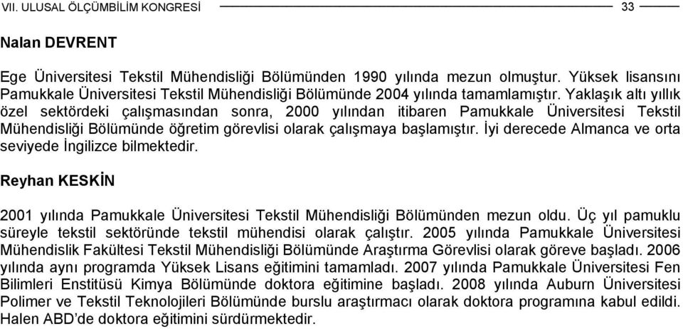 İyi derecede Almanca ve orta seviyede İngilizce bilmektedir. Reyhan KESKİN 2001 yılında Pamukkale Üniversitesi Tekstil Mühendisliği Bölümünden mezun oldu.