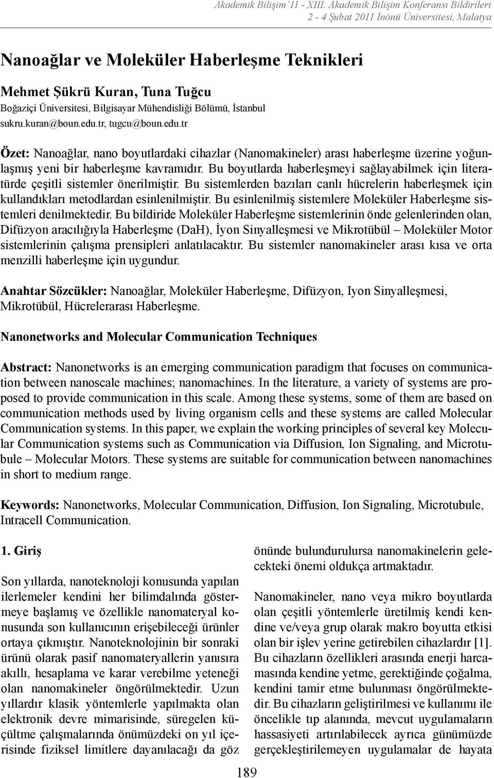 kuran@boun.edu.tr, tugcu@boun.edu.tr Özet: Nanoağlar, nano boyutlardaki cihazlar (Nanomakineler) arası haberleşme üzerine yoğunlaşmış yeni bir haberleşme kavramıdır.