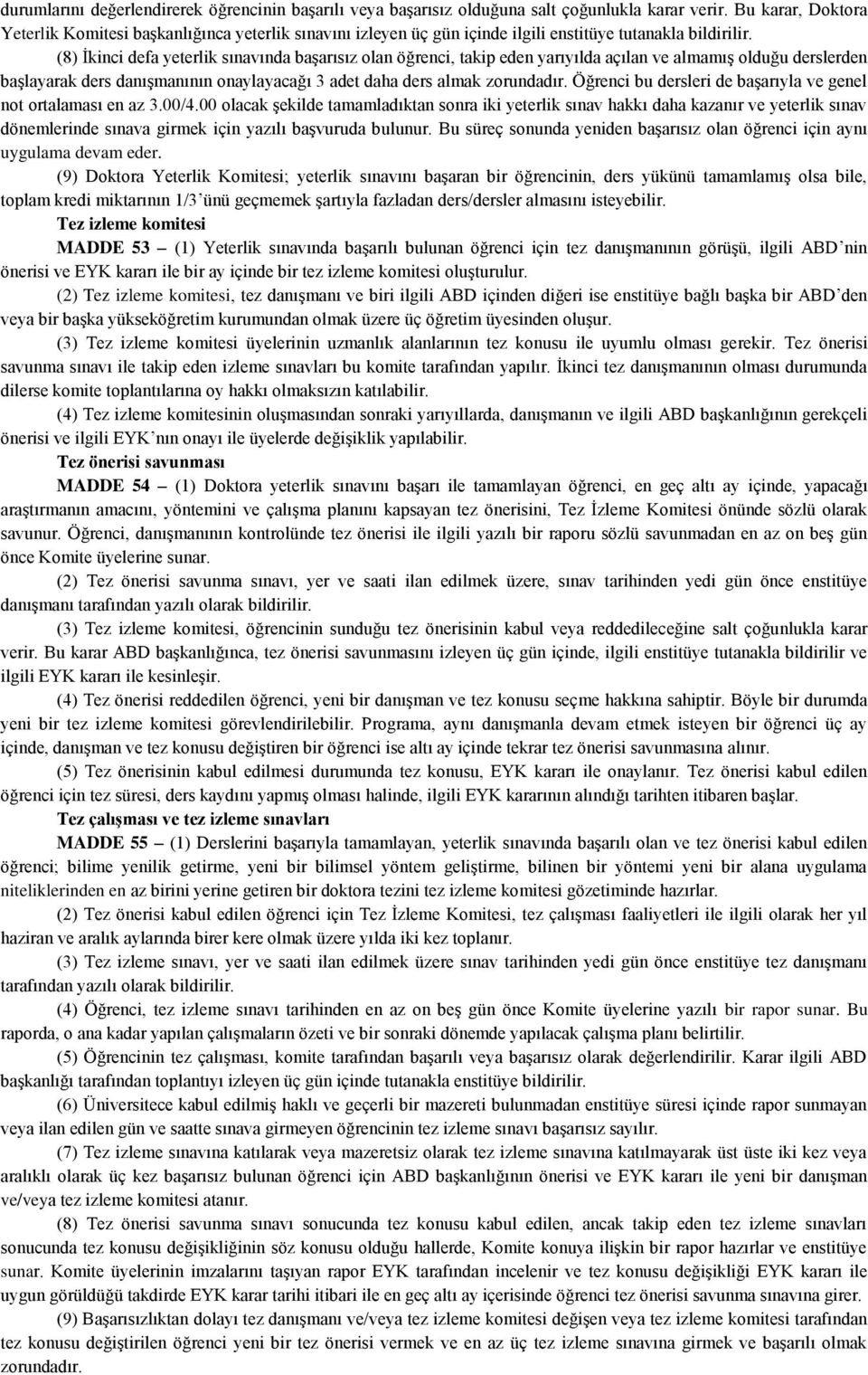 (8) İkinci defa yeterlik sınavında başarısız olan öğrenci, takip eden yarıyılda açılan ve almamış olduğu derslerden başlayarak ders danışmanının onaylayacağı 3 adet daha ders almak zorundadır.