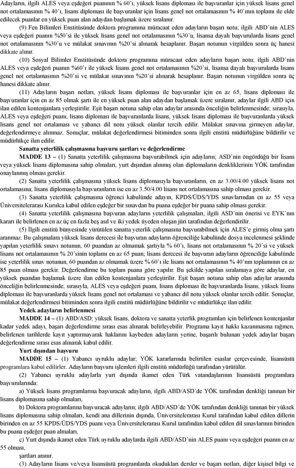 (9) Fen Bilimleri Enstitüsünde doktora programına müracaat eden adayların başarı notu; ilgili ABD nin ALES veya eşdeğeri puanın %50 si ile yüksek lisans genel not ortalamasının %30 u, lisansa dayalı