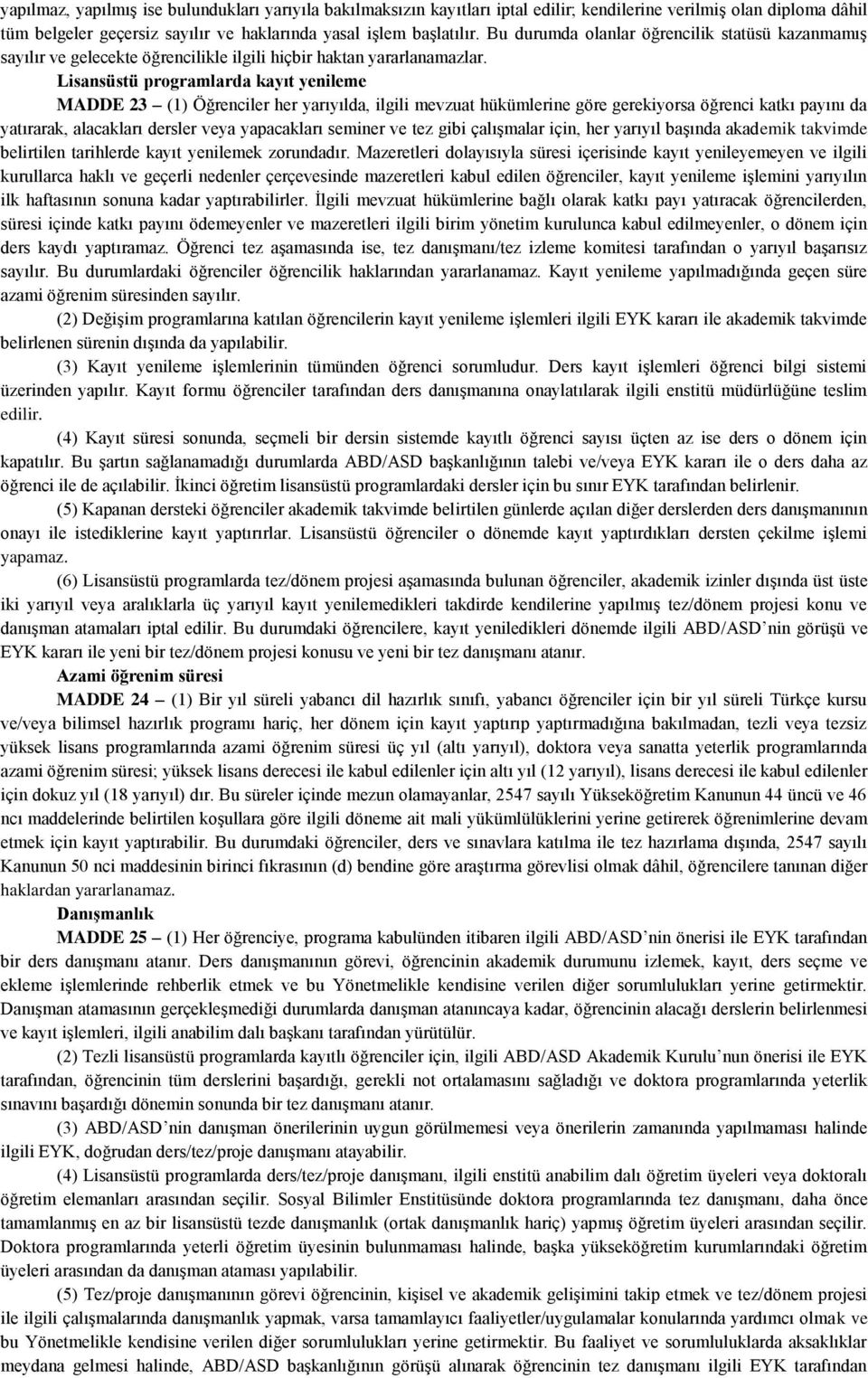 Lisansüstü programlarda kayıt yenileme MADDE 23 (1) Öğrenciler her yarıyılda, ilgili mevzuat hükümlerine göre gerekiyorsa öğrenci katkı payını da yatırarak, alacakları dersler veya yapacakları