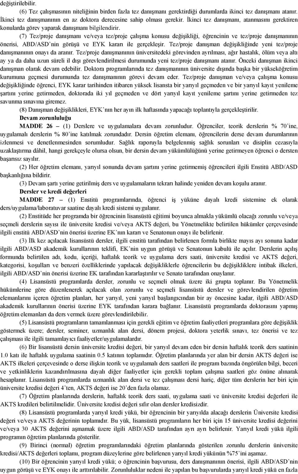 (7) Tez/proje danışmanı ve/veya tez/proje çalışma konusu değişikliği, öğrencinin ve tez/proje danışmanının önerisi, ABD/ASD nin görüşü ve EYK kararı ile gerçekleşir.