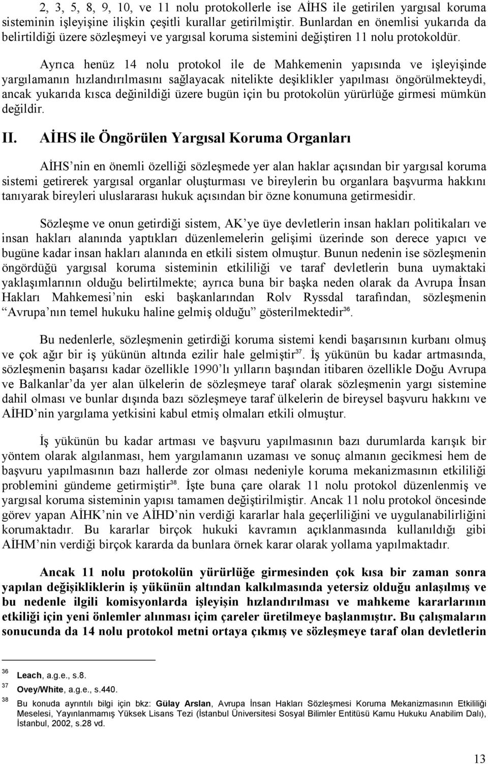 Ayrıca henüz 14 nolu protokol ile de Mahkemenin yapısında ve işleyişinde yargılamanın hızlandırılmasını sağlayacak nitelikte deşiklikler yapılması öngörülmekteydi, ancak yukarıda kısca değinildiği