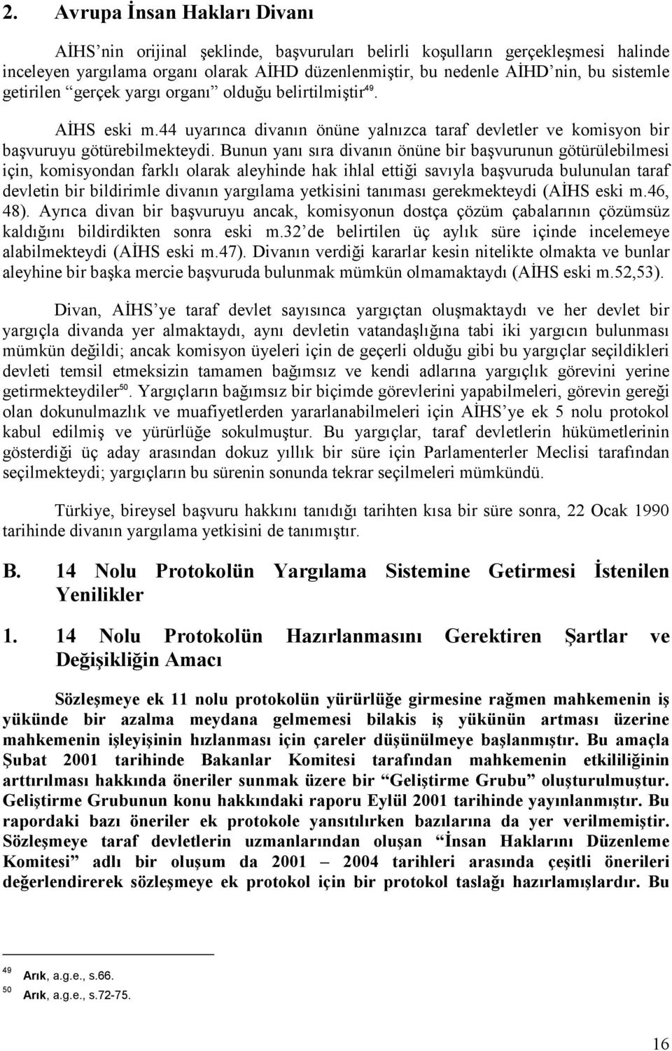 Bunun yanı sıra divanın önüne bir başvurunun götürülebilmesi için, komisyondan farklı olarak aleyhinde hak ihlal ettiği savıyla başvuruda bulunulan taraf devletin bir bildirimle divanın yargılama