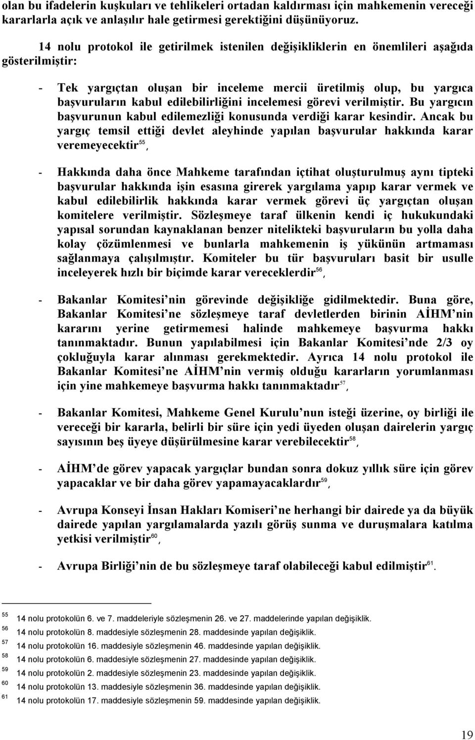 edilebilirliğini incelemesi görevi verilmiştir. Bu yargıcın başvurunun kabul edilemezliği konusunda verdiği karar kesindir.