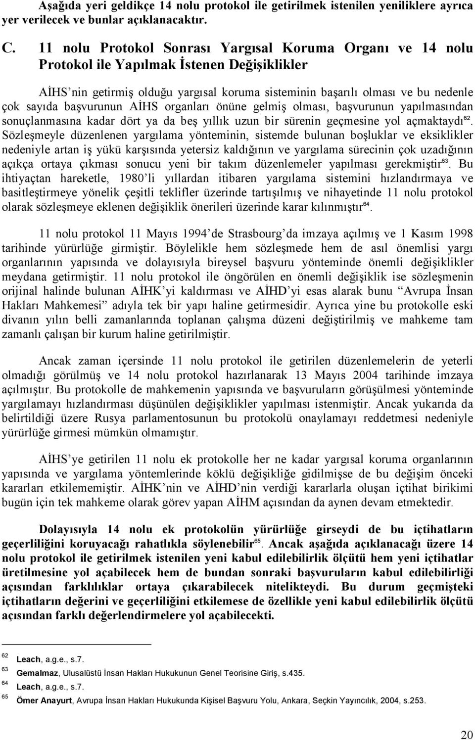 başvurunun AĐHS organları önüne gelmiş olması, başvurunun yapılmasından sonuçlanmasına kadar dört ya da beş yıllık uzun bir sürenin geçmesine yol açmaktaydı 62.