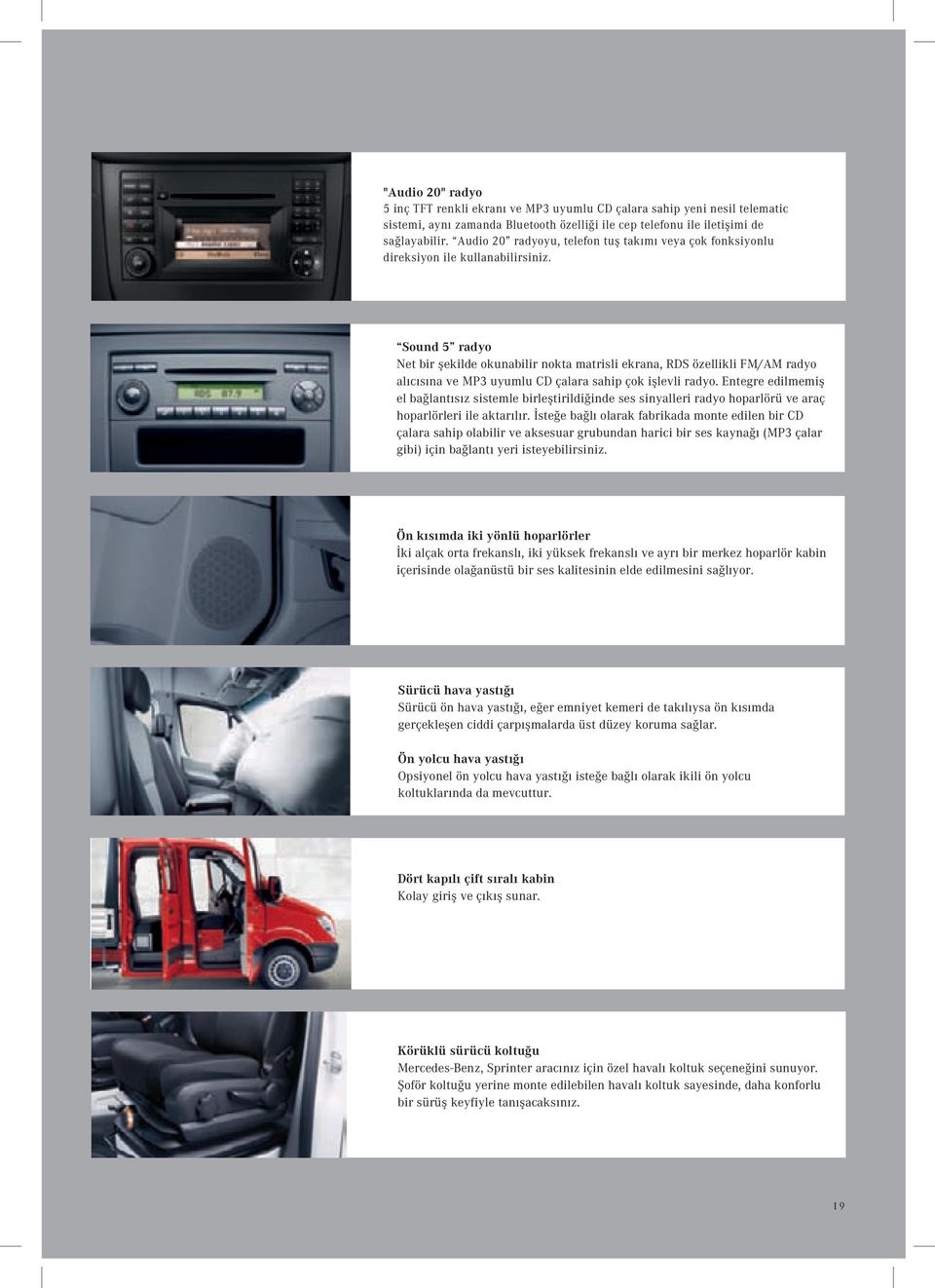 Sound 5 radyo Net bir şekilde okunabilir nokta matrisli ekrana, RDS özellikli FM/AM radyo alıcısına ve MP3 uyumlu CD çalara sahip çok işlevli radyo.