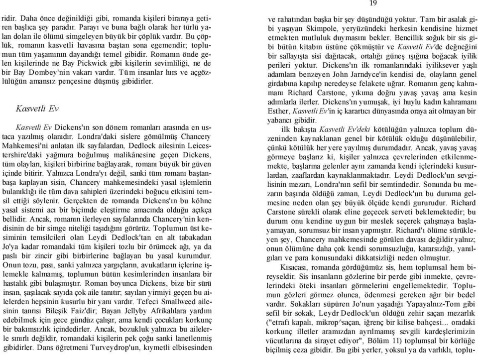 Romanın önde gelen kişilerinde ne Bay Pickwick gibi kişilerin sevimliliği, ne de bir Bay Dombey'nin vakarı vardır. Tüm insanlar hırs ve açgözlülüğün amansız pençesine düşmüş gibidirler.